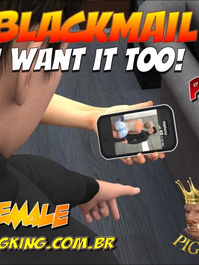 Blackmail Part 3 – Want i to by Pig King