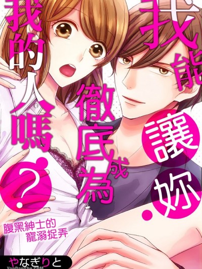 我能讓妳徹底成為我的人嗎？～腹黑紳士的寵溺捉弄/俺のモノにしちゃうけど、いい？～腹黒紳士は甘くいじめたい