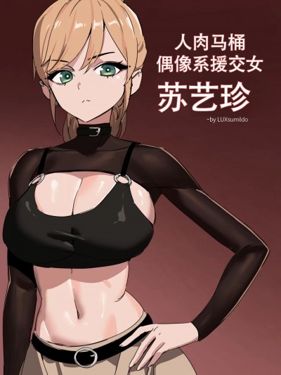 LUXsumildo~人肉马桶·偶像系援交女苏艺珍（LC整合汉化组汉化·原创系便所强暴）