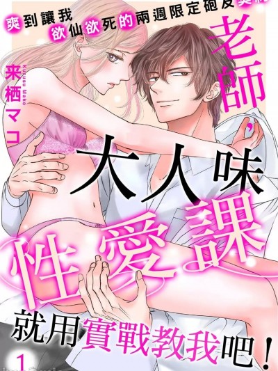 老師，大人味性愛課就用實戰教我吧！～爽到讓我欲仙欲死的兩週限定砲友契約～ [来栖マコ] 先生、大人のエッチを教えてください！～腰が浮くほど突かれて抱かれるセフレ契約～